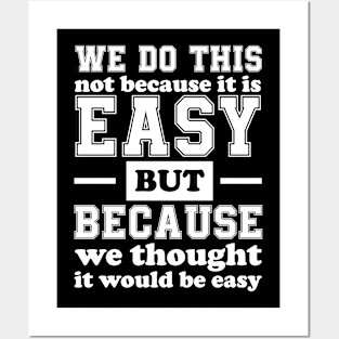 We Do This Not Because It Is Easy Funny Saying Tee Posters and Art